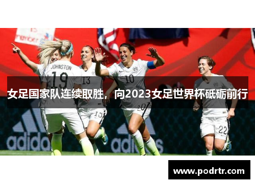 女足国家队连续取胜，向2023女足世界杯砥砺前行