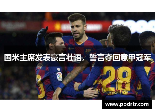 国米主席发表豪言壮语，誓言夺回意甲冠军