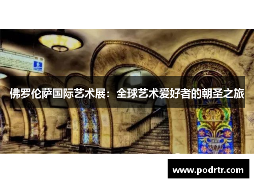 佛罗伦萨国际艺术展：全球艺术爱好者的朝圣之旅